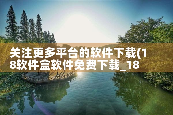 关注更多平台的软件下载